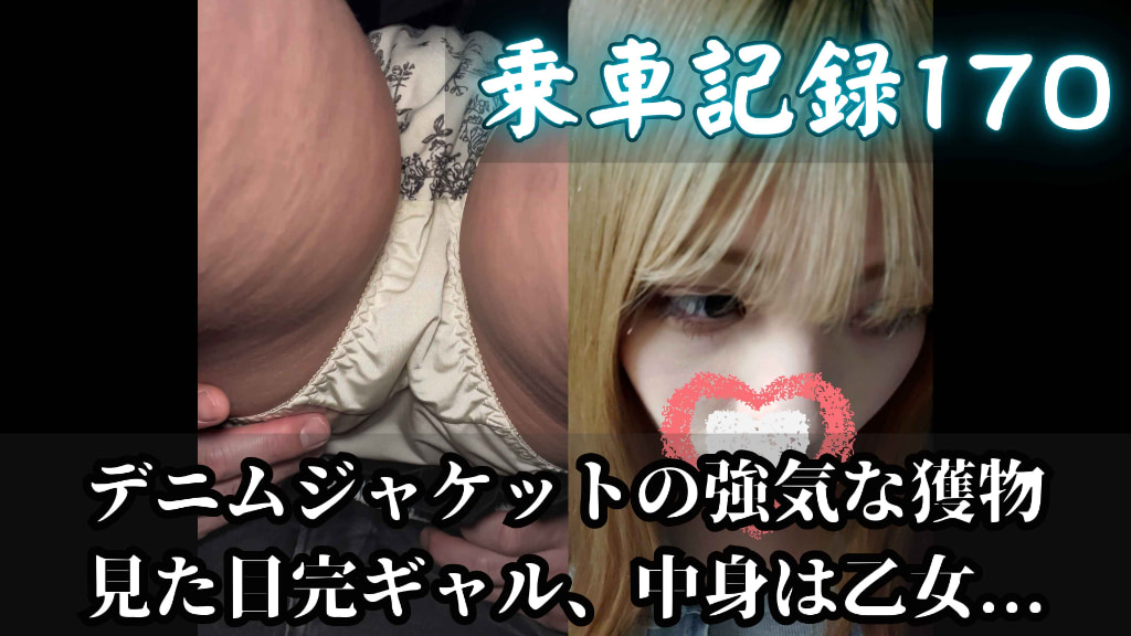 [乗車記録170/上質個体]デニムジャケットの強気な獲物。見た目完ギャル、中身は乙女。小ぶりな推定Aカップと強気の仮面が剥がれ落